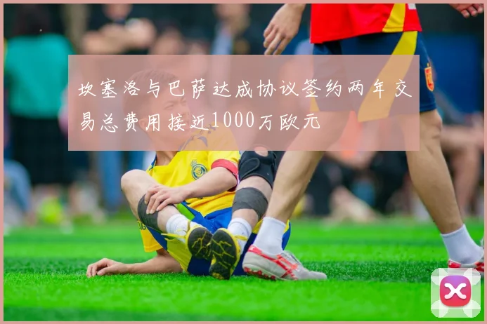 坎塞洛与巴萨达成协议签约两年交易总费用接近1000万欧元